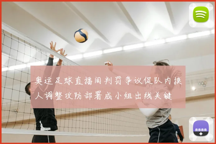 奥运足球直播间判罚争议促队内换人调整攻防部署成小组出线关键