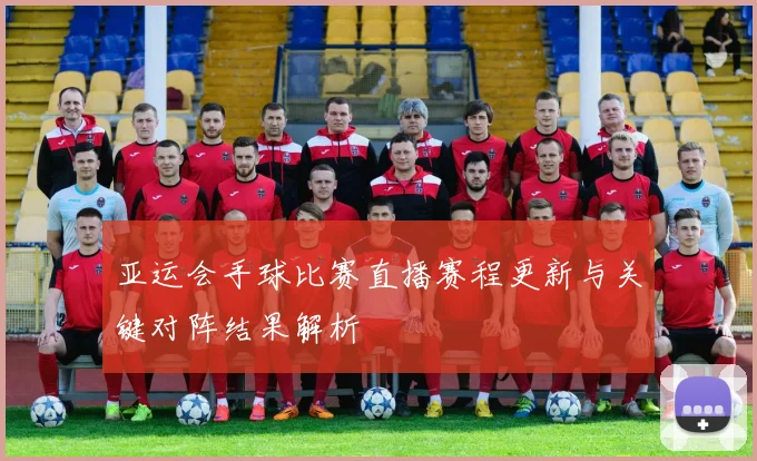 亚运会手球比赛直播赛程更新与关键对阵结果解析