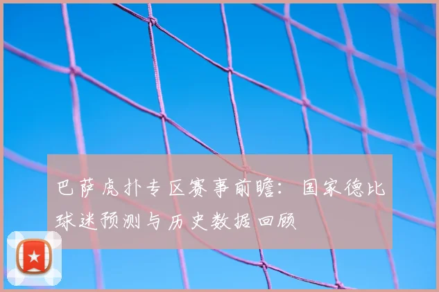 巴萨虎扑专区赛事前瞻：国家德比球迷预测与历史数据回顾
