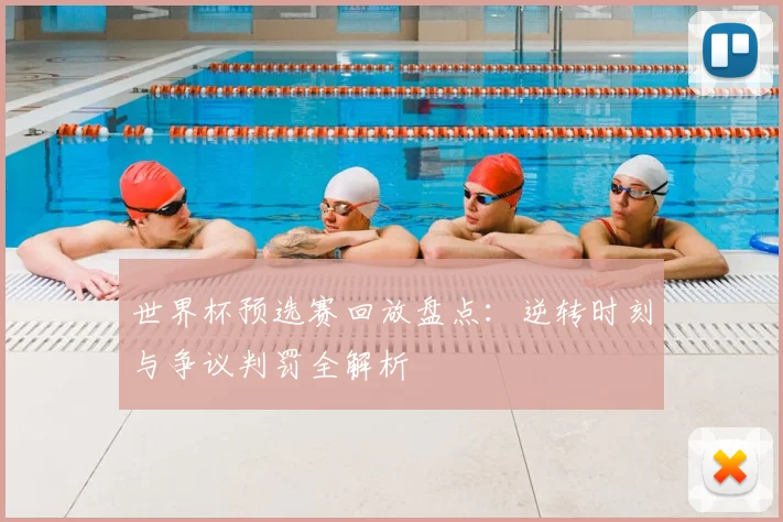 世界杯预选赛回放盘点：逆转时刻与争议判罚全解析
