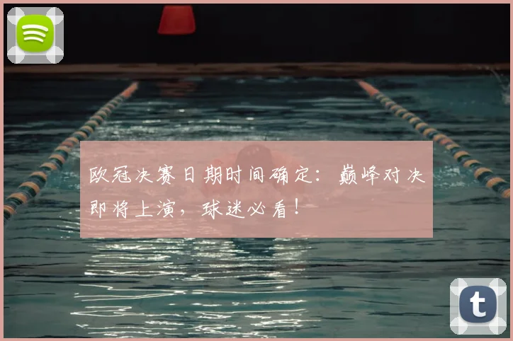 欧冠决赛日期时间确定：巅峰对决即将上演，球迷必看！